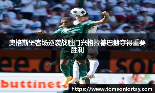 奥格斯堡客场逆袭战胜门兴格拉德巴赫夺得重要胜利