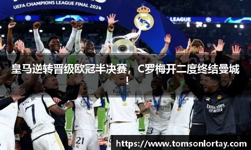 皇马逆转晋级欧冠半决赛，C罗梅开二度终结曼城！
