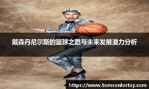 戴森丹尼尔斯的篮球之路与未来发展潜力分析