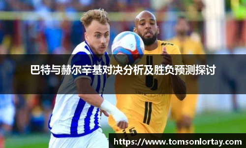 巴特与赫尔辛基对决分析及胜负预测探讨